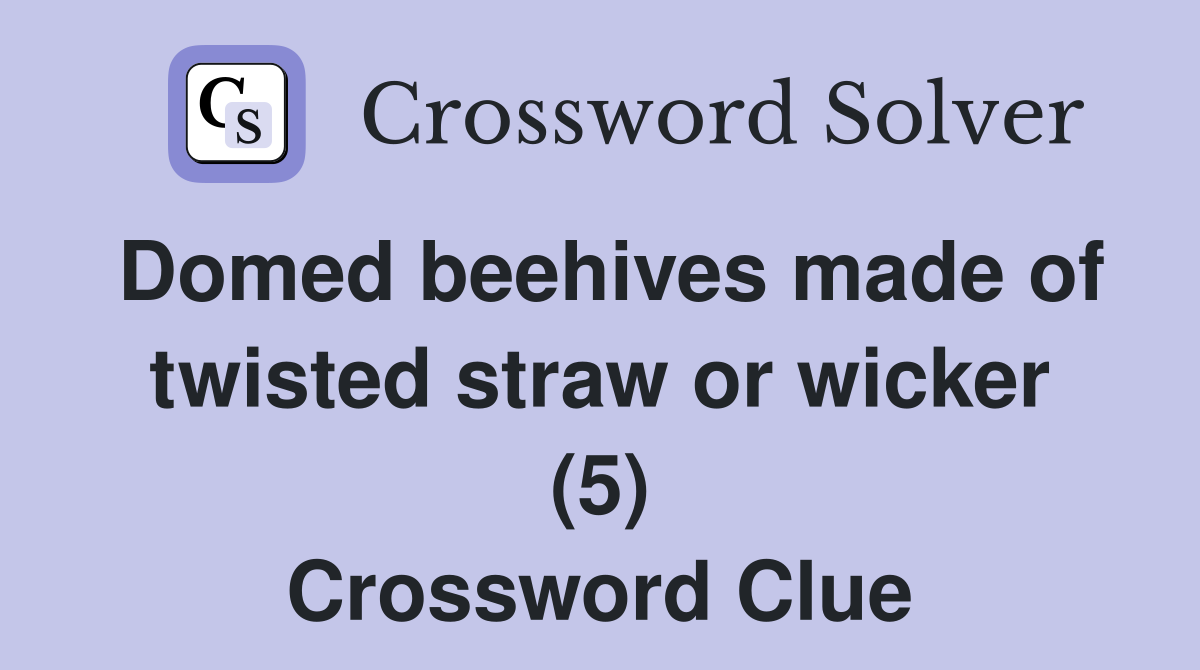 Domed beehives made of twisted straw or wicker (5) Crossword Clue