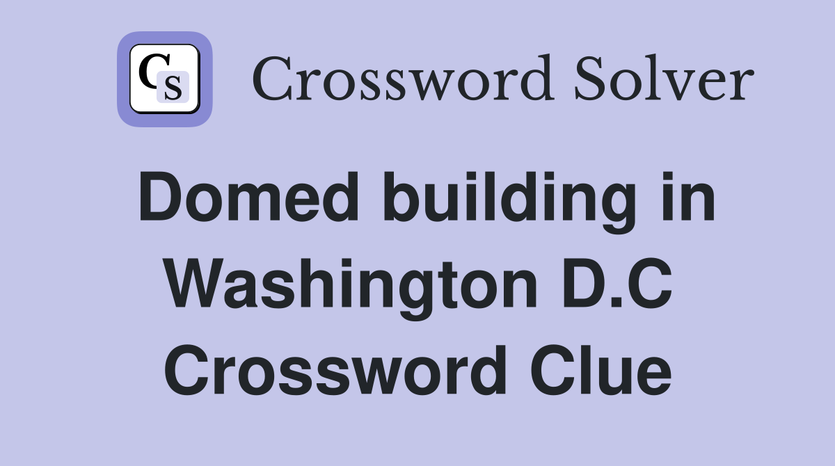 Domed building in Washington D.C Crossword Clue