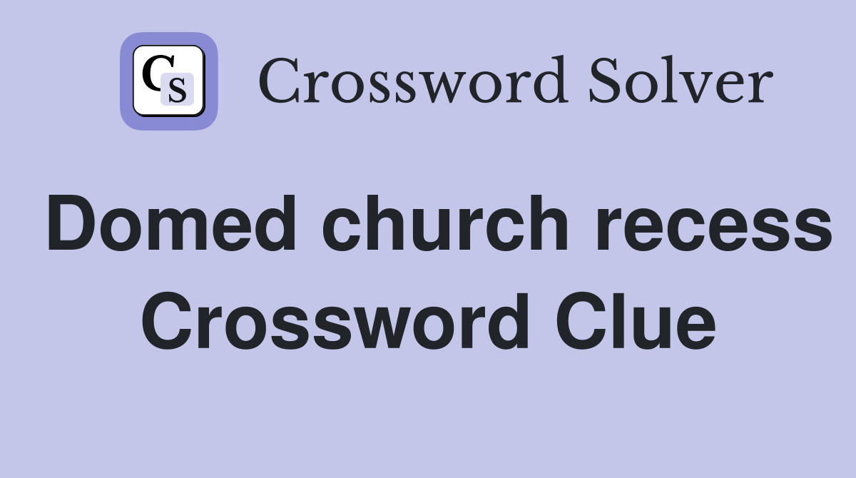 Domed church recess Crossword Clue