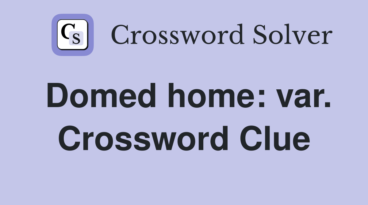Domed home: var. Crossword Clue