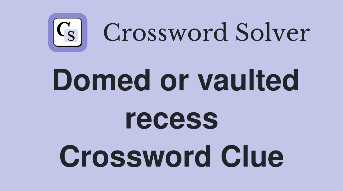 Domed or vaulted recess Crossword Clue