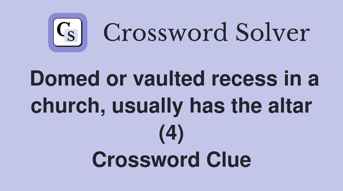 Domed or vaulted recess in a church, usually has the altar (4) Crossword Clue