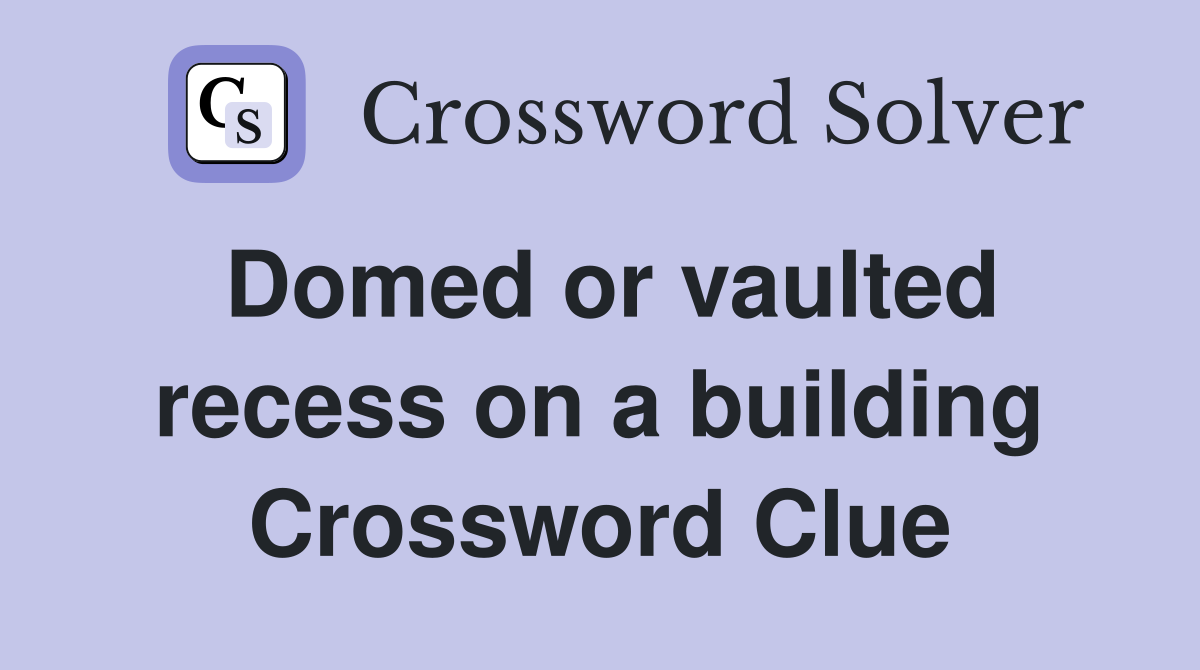 Domed or vaulted recess on a building Crossword Clue