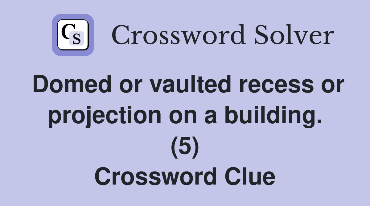 Domed or vaulted recess or projection on a building. (5) Crossword Clue