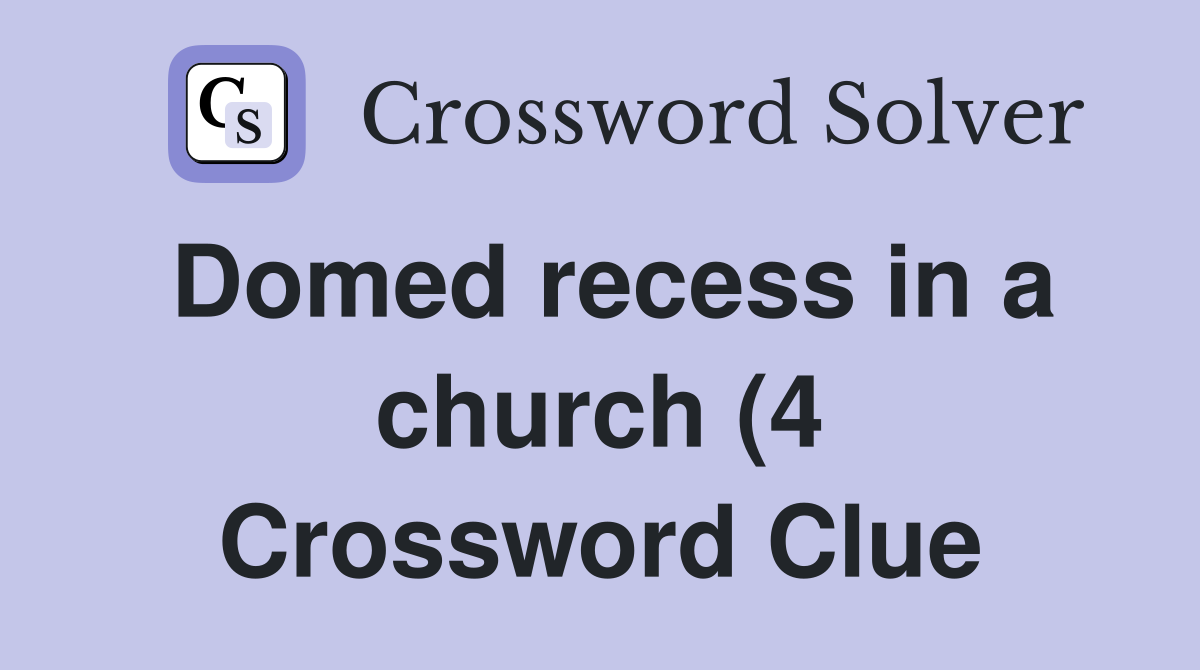 Domed recess in a church (4) Crossword Clue Answers Crossword Solver Domed recess in a church (4) Crossword Clue Answers Crossword Solver
