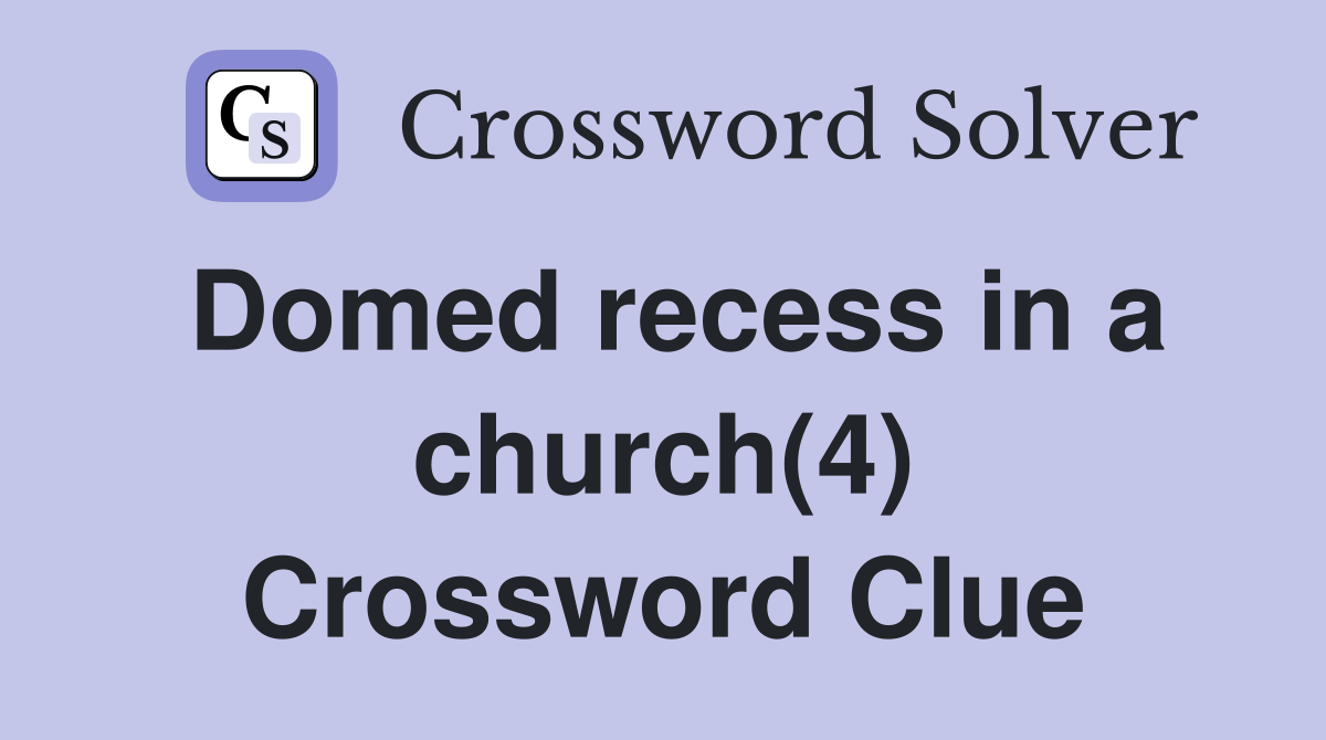 Domed recess in a church(4) Crossword Clue