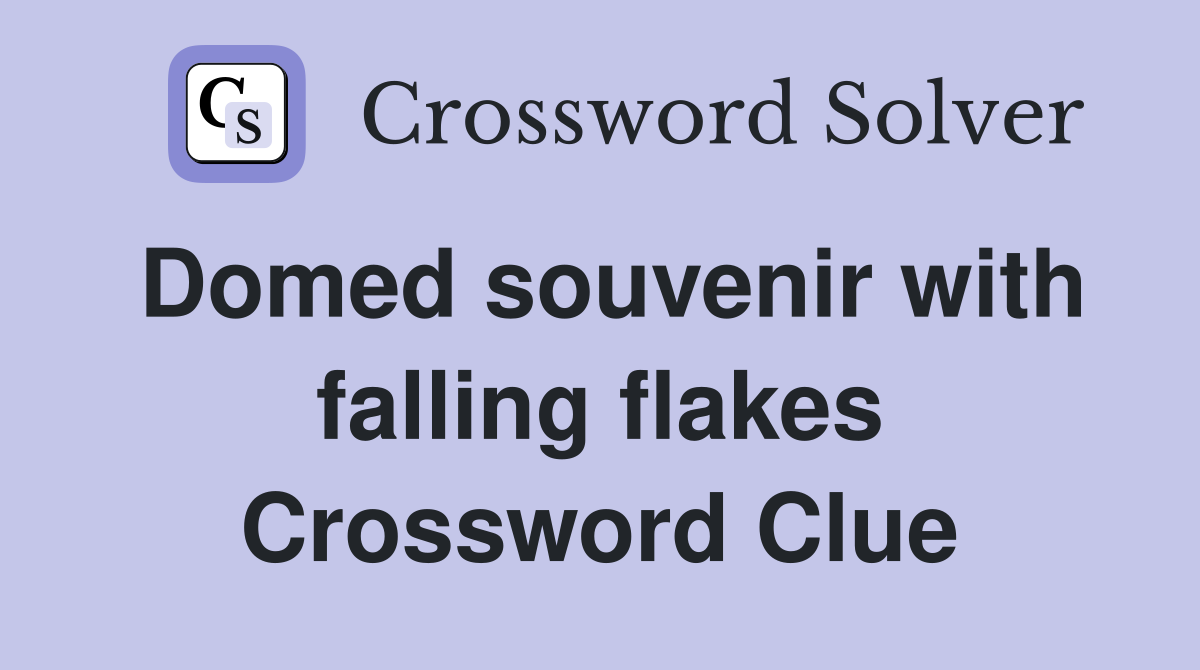 Domed souvenir with falling flakes Crossword Clue