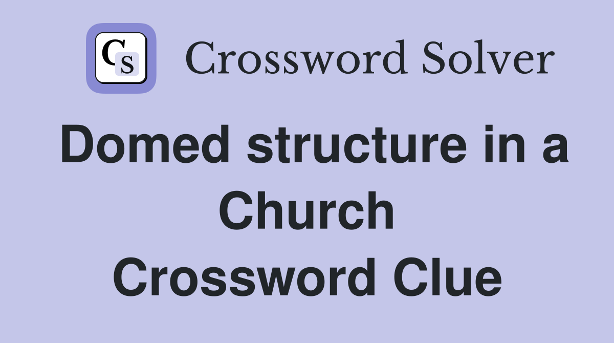 Domed structure in a Church Crossword Clue
