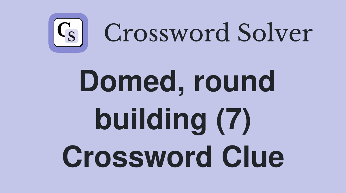 Domed, round building (7) Crossword Clue