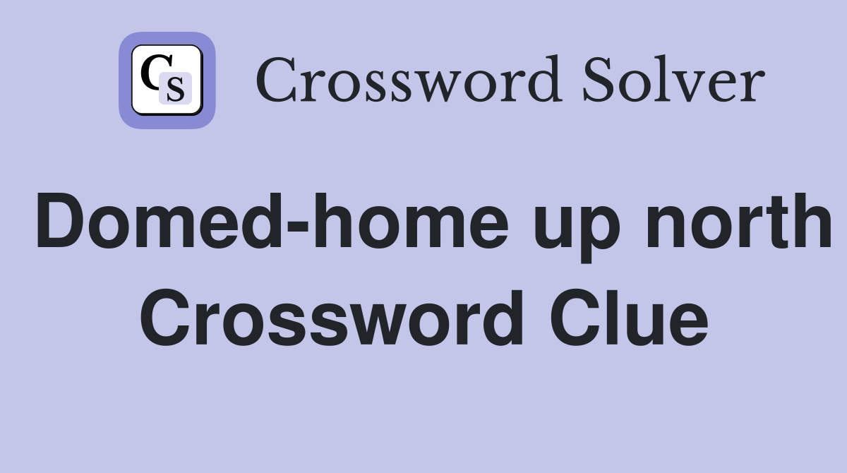 Domed-home up north Crossword Clue