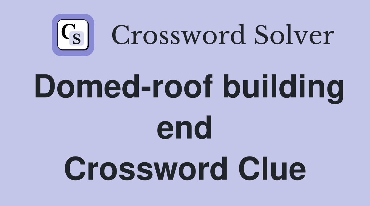 Domed-roof building end Crossword Clue