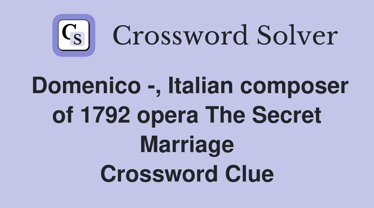 Domenico -, Italian composer of 1792 opera The Secret Marriage Crossword Clue