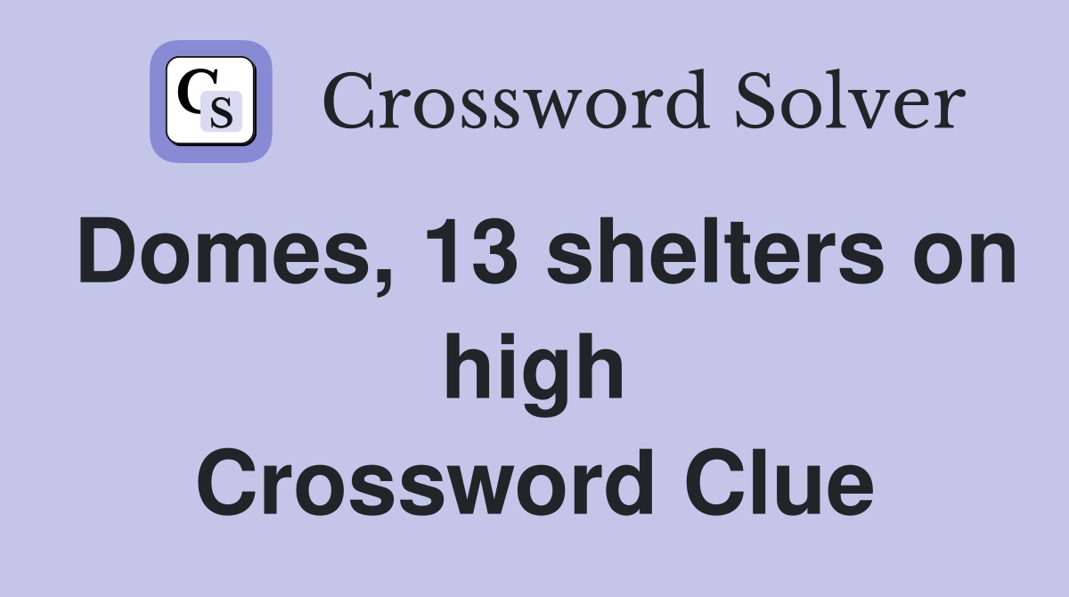 Domes, 13 shelters on high Crossword Clue