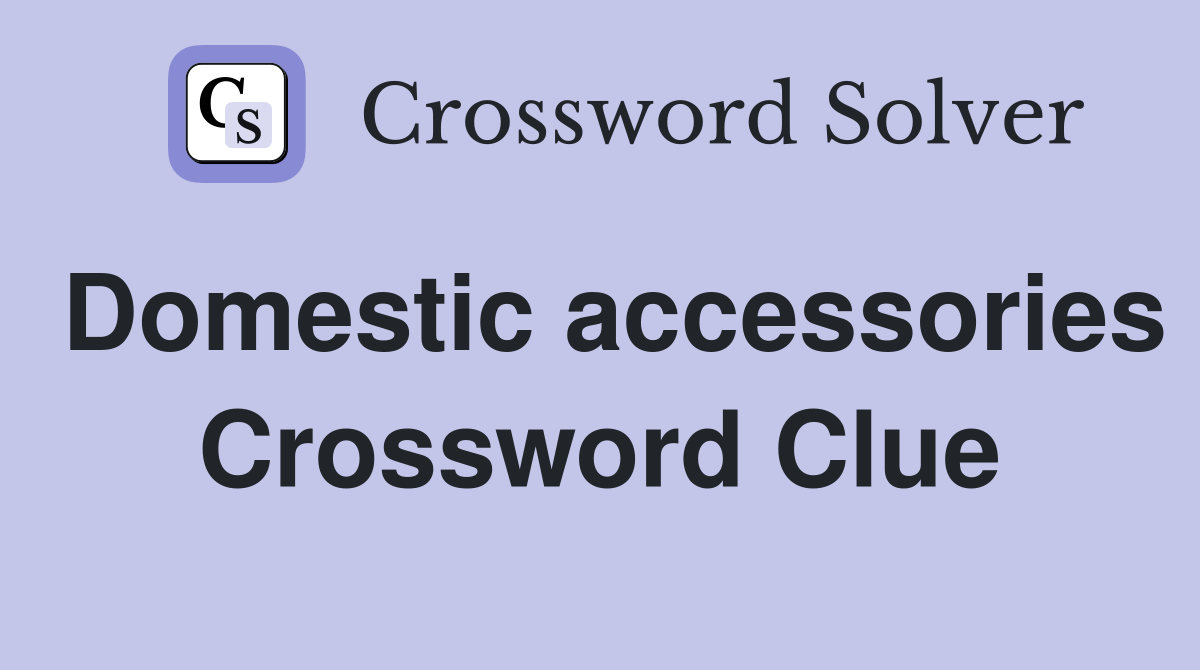 Domestic accessories Crossword Clue