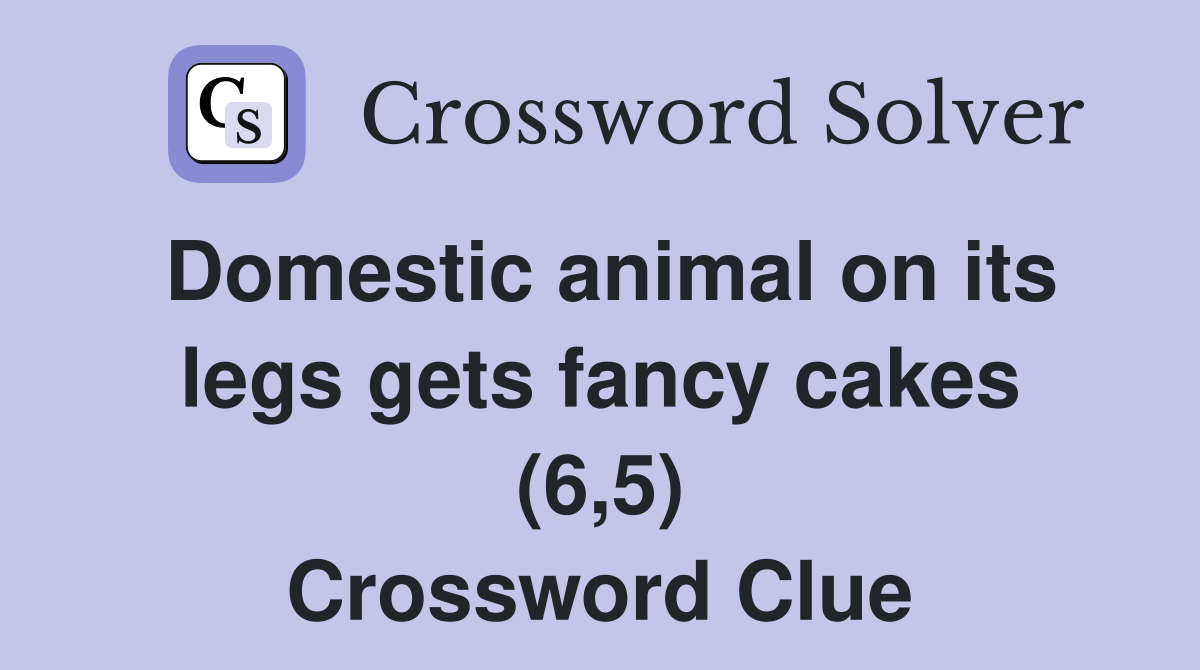 Domestic animal on its legs gets fancy cakes (6,5) Crossword Clue