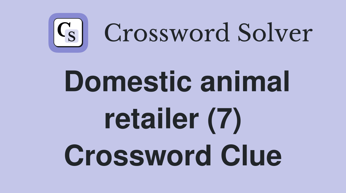 Domestic animal retailer (7) Crossword Clue