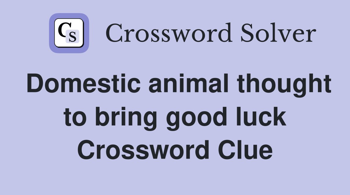 Domestic animal thought to bring good luck Crossword Clue
