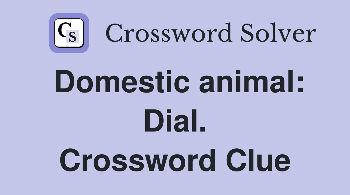 Domestic animal: Dial. Crossword Clue