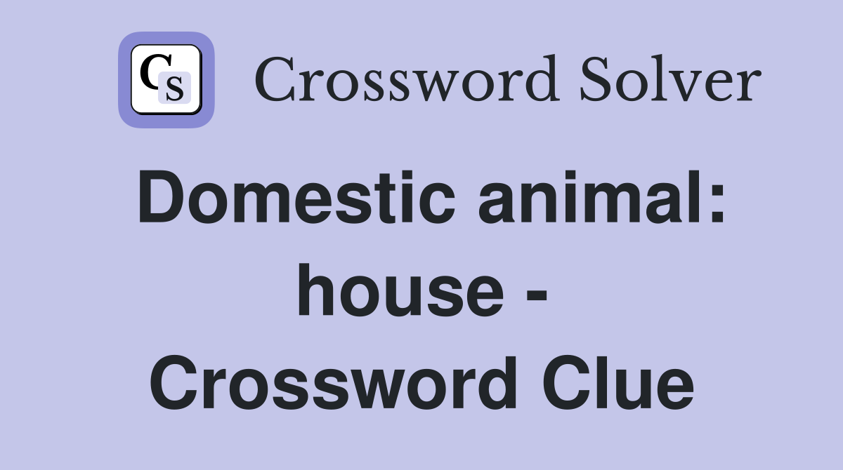Domestic animal: house - Crossword Clue