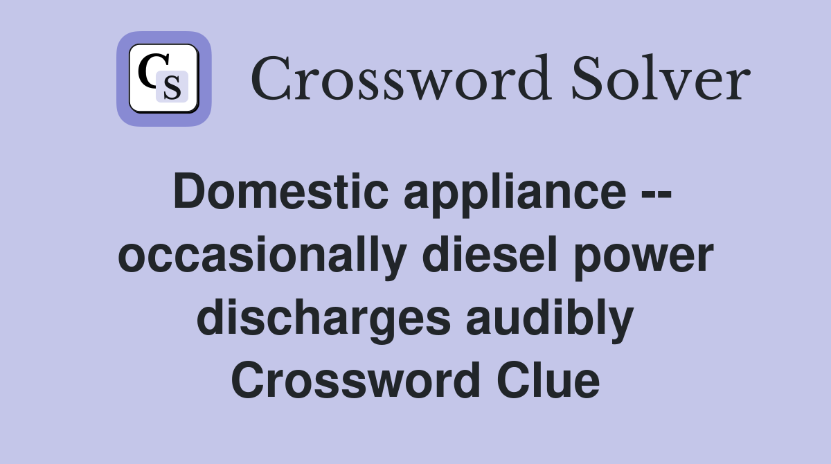 Domestic appliance -- occasionally diesel power discharges audibly Crossword Clue