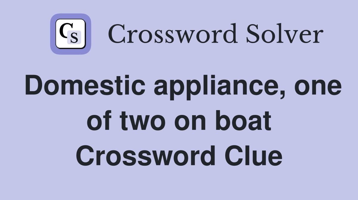 Domestic appliance, one of two on boat Crossword Clue