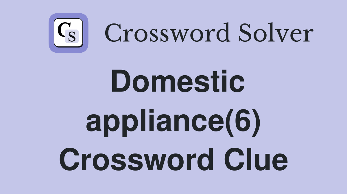 Domestic appliance(6) Crossword Clue