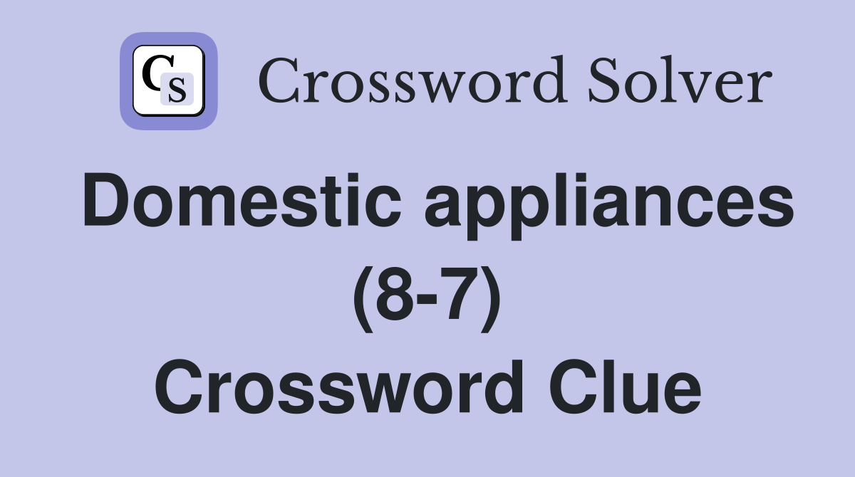 Domestic appliances (8-7) Crossword Clue