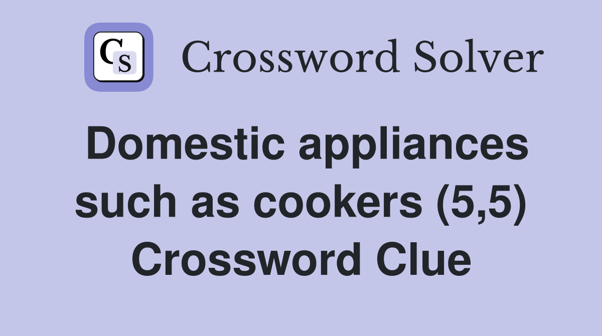 Domestic appliances such as cookers (5,5) Crossword Clue