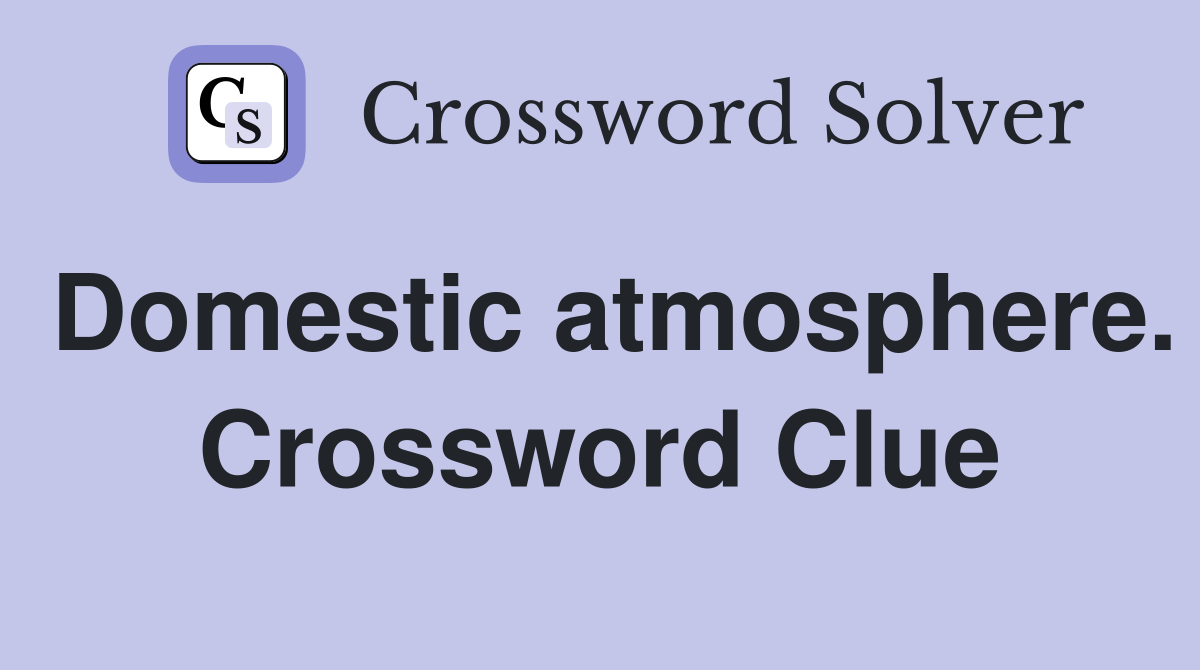 Domestic atmosphere. Crossword Clue