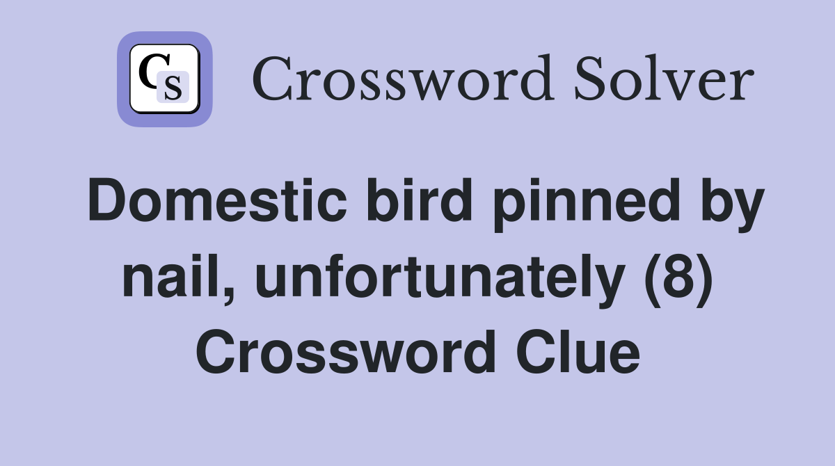 Domestic bird pinned by nail, unfortunately (8) Crossword Clue