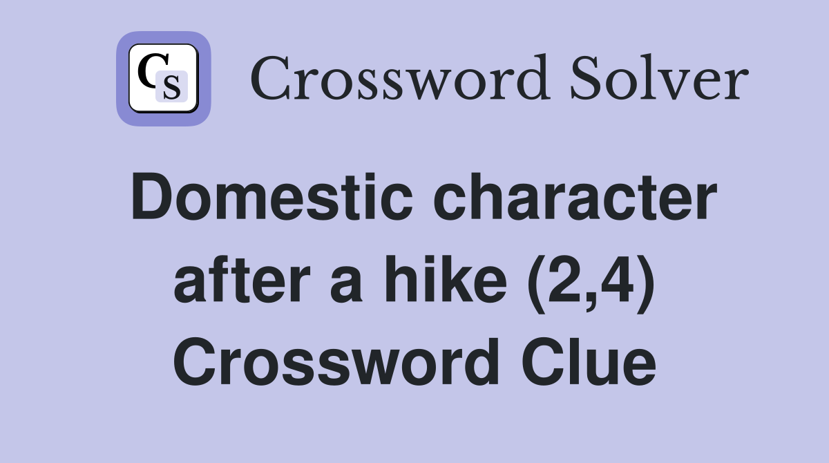 Domestic character after a hike (2,4) Crossword Clue
