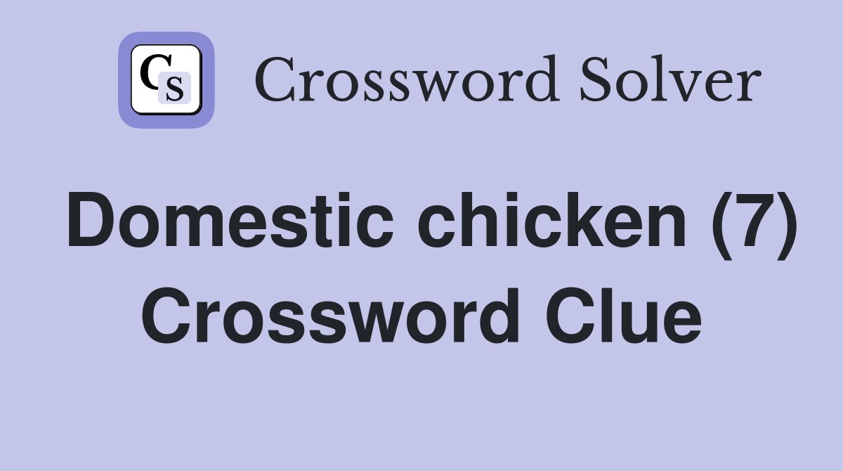 Domestic chicken (7) Crossword Clue