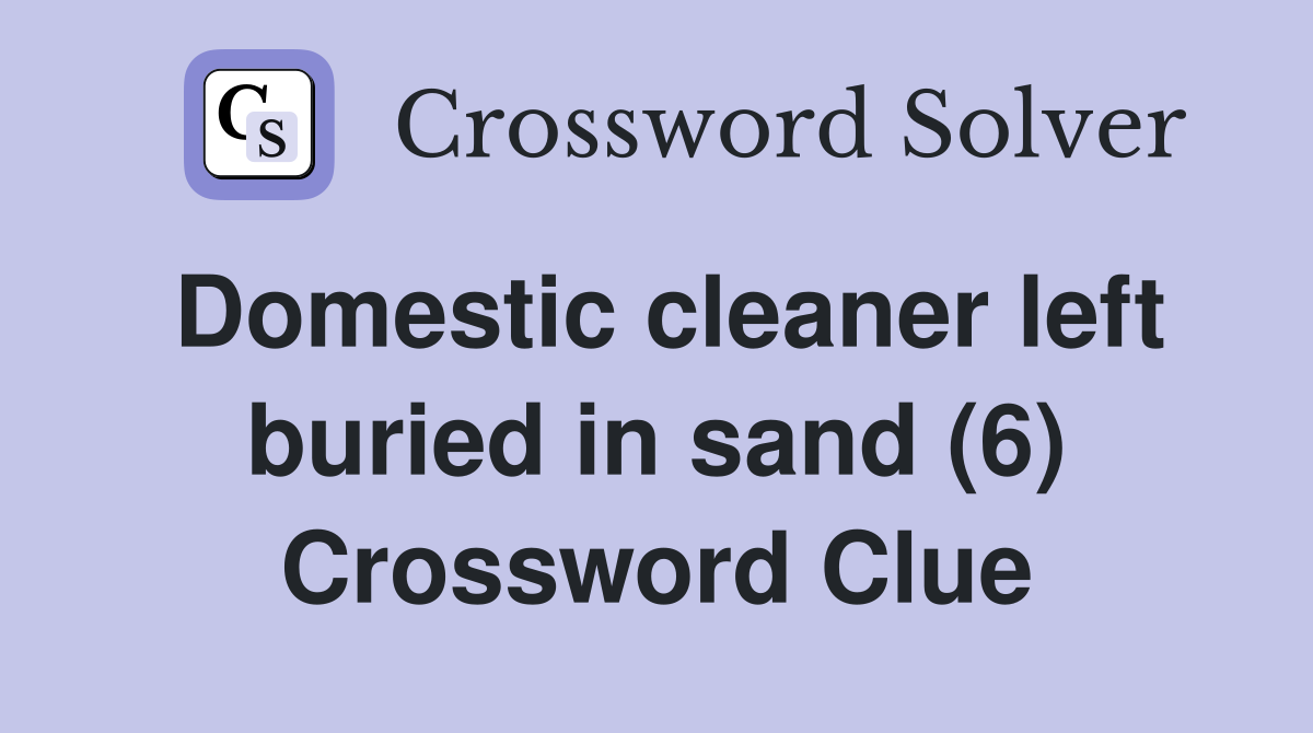Domestic cleaner left buried in sand (6) Crossword Clue
