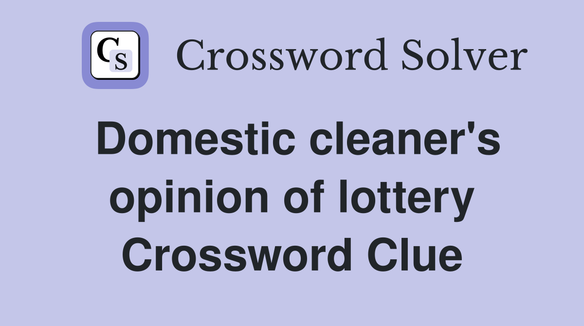 Domestic cleaner's opinion of lottery Crossword Clue