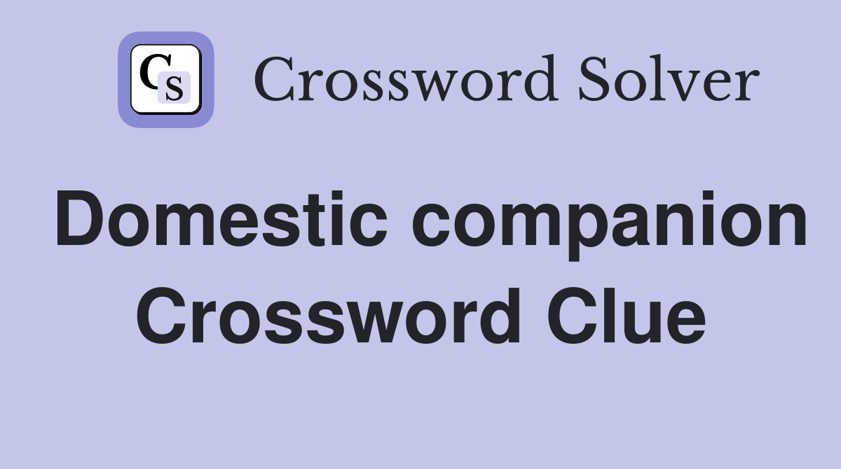 Domestic companion Crossword Clue