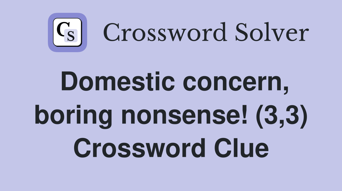 Domestic concern, boring nonsense! (3,3) Crossword Clue