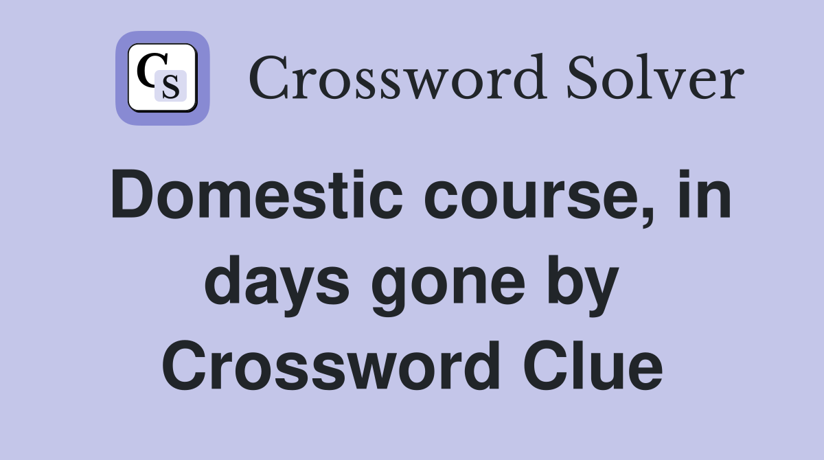 Domestic course, in days gone by Crossword Clue