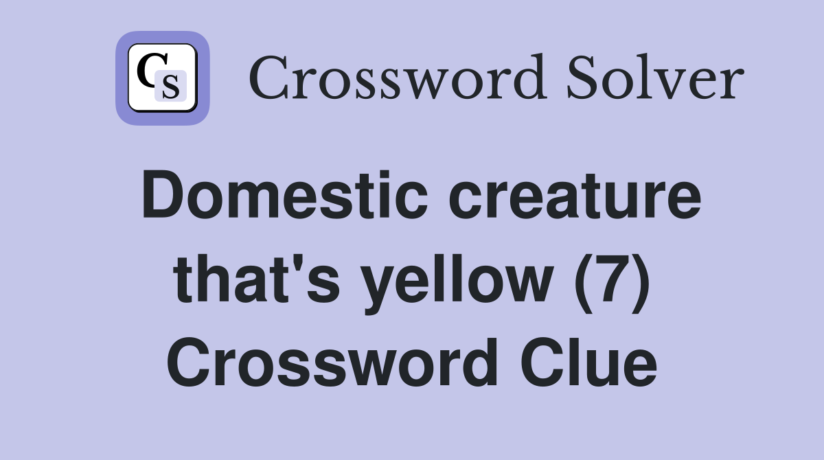 Domestic creature that's yellow (7) Crossword Clue