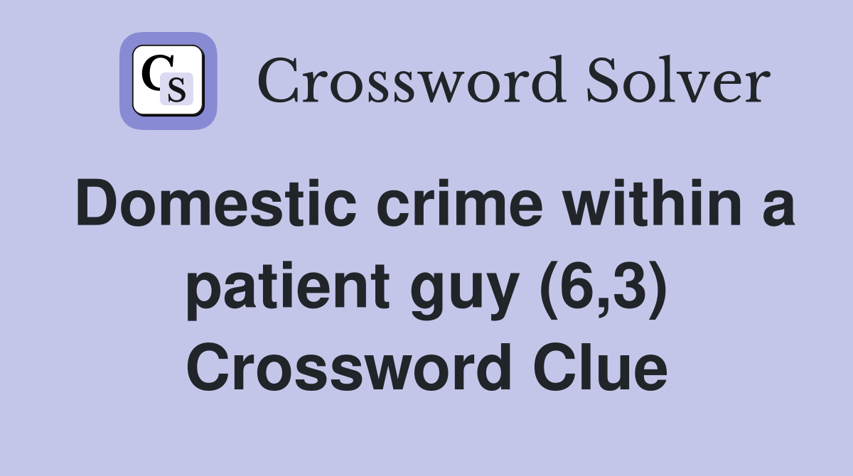 Domestic crime within a patient guy (6,3) Crossword Clue