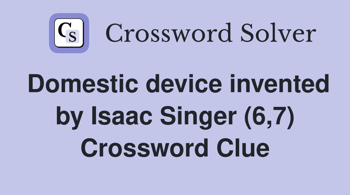 Domestic device invented by Isaac Singer (6,7) Crossword Clue