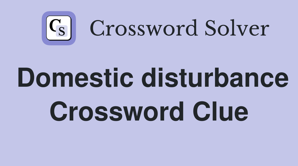 Domestic disturbance Crossword Clue