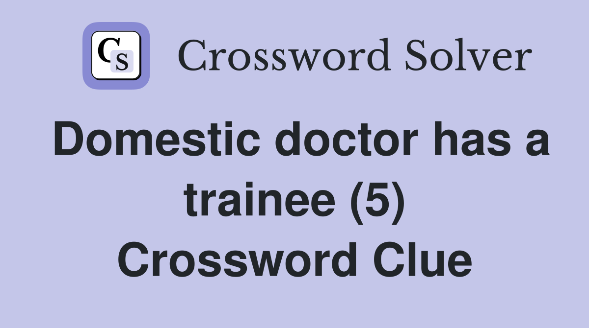 Domestic doctor has a trainee (5) Crossword Clue