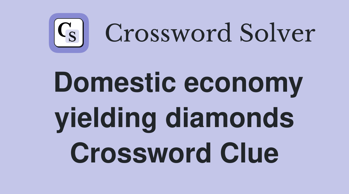 Domestic economy yielding diamonds Crossword Clue