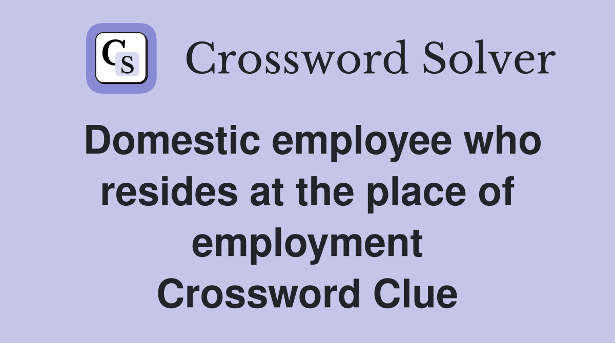 Domestic employee who resides at the place of employment Crossword Clue