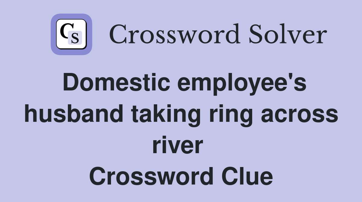 Domestic employee's husband taking ring across river  Crossword Clue