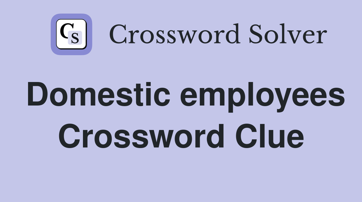 Domestic employees Crossword Clue