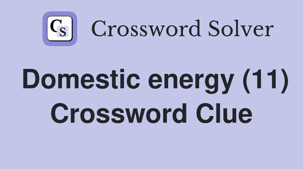 Domestic energy (11) Crossword Clue