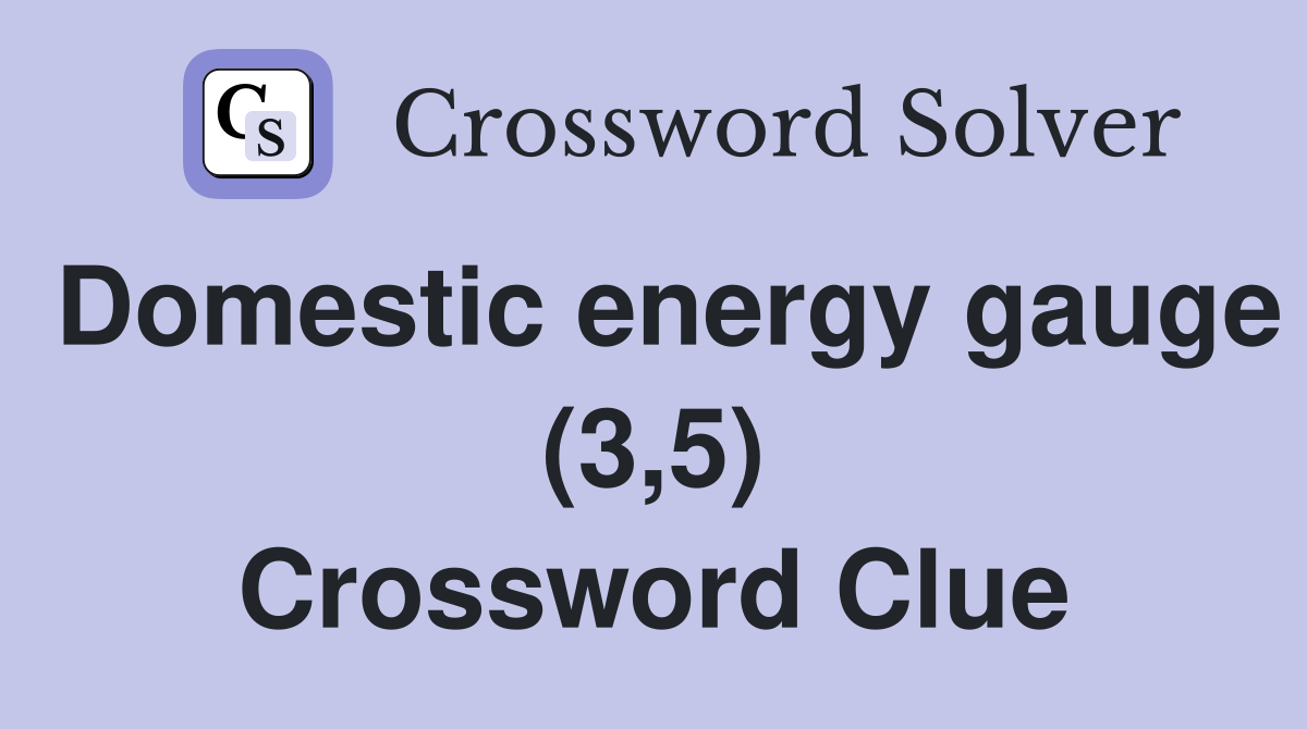 Domestic energy gauge (3,5) Crossword Clue