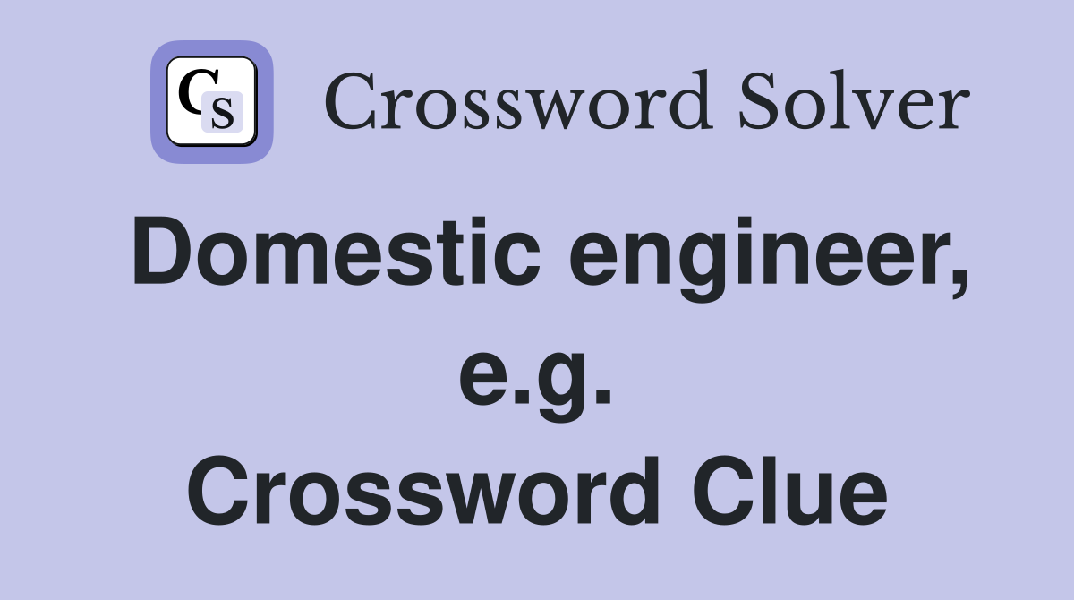 Domestic engineer, e.g. Crossword Clue