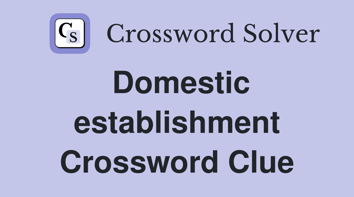 Domestic establishment Crossword Clue